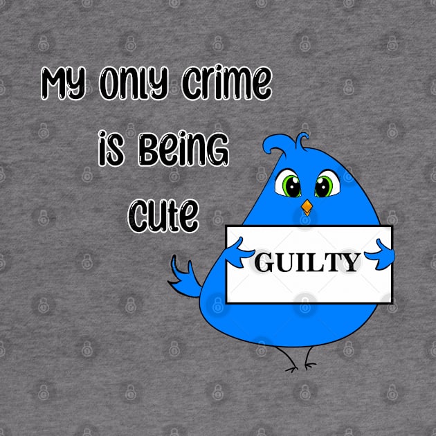 My Only Crime Is Being Cute by DitzyDonutsDesigns